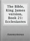Imagen de portada para The Bible, King James version, Book 21: Ecclesiastes